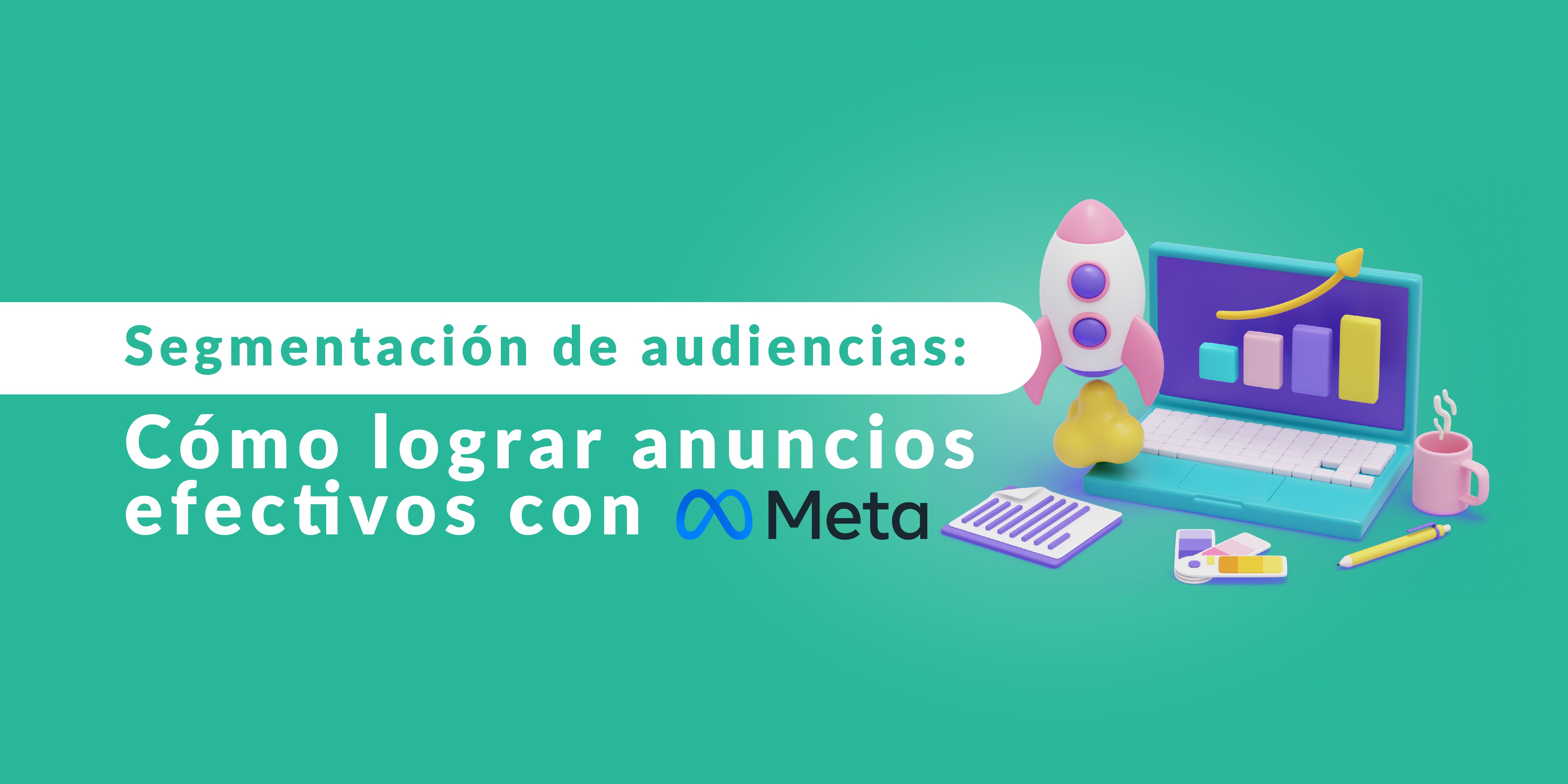 Segmentación de audiencias: Cómo lograr anuncios efectivos con Meta